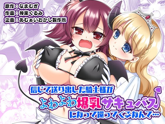 信じて送り出した騎士様がよわよわ爆乳サキュバスになって還ってくるなんて...
