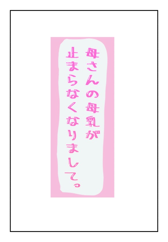 母さんの母乳が止まらなくなりまして。