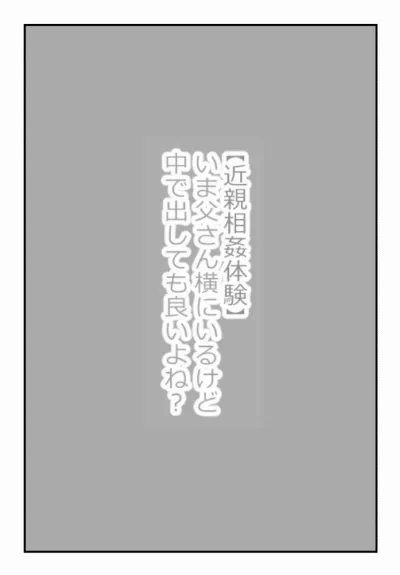 【近親相姦体験】いま父さん横にいるけど中で出しても良いよね？